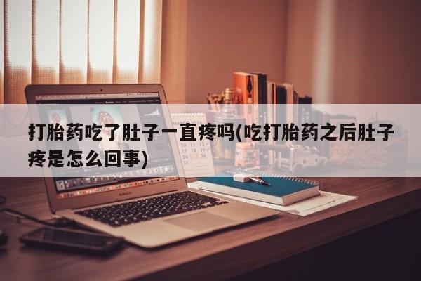 网上米非司酮片在线购买打胎药吃了肚子一直疼吗(吃打胎药之后肚子疼是怎么回事)