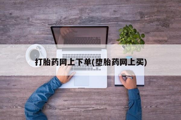 网上米非司酮片在线购买打胎药网上下单(堕胎药网上买)