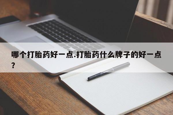网上米非司酮片在线购买哪个打胎药好一点.打胎药什么牌子的好一点？