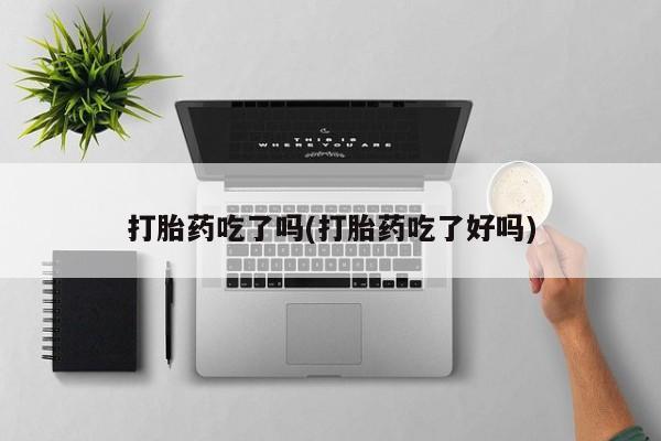 网上米非司酮片在线购买打胎药吃了吗(打胎药吃了好吗)