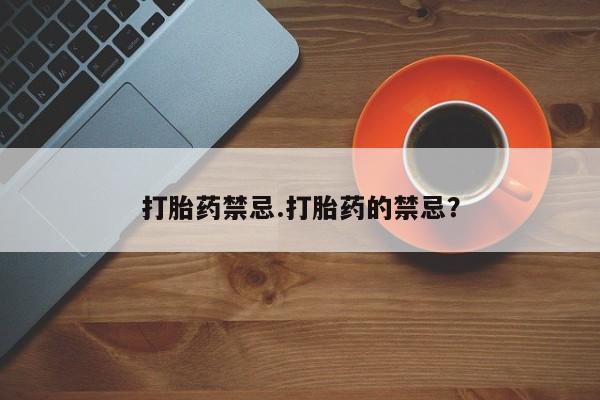 网上米非司酮片在线购买打胎药禁忌.打胎药的禁忌？