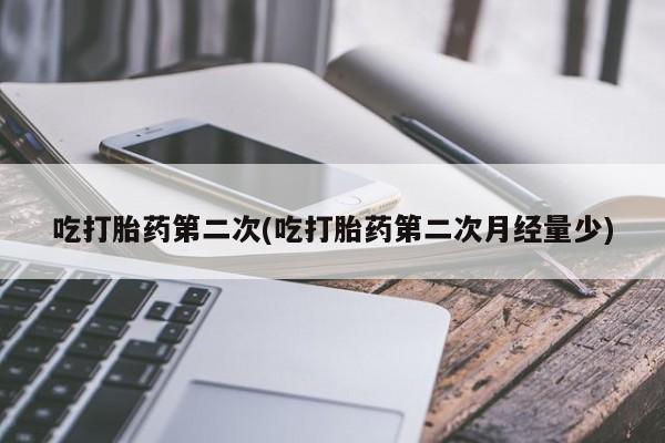 网上米非司酮片在线购买吃打胎药第二次(吃打胎药第二次月经量少)