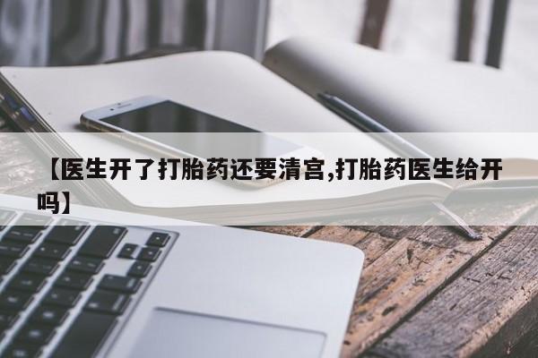 网上米非司酮片在线购买【医生开了打胎药还要清宫,打胎药医生给开吗】