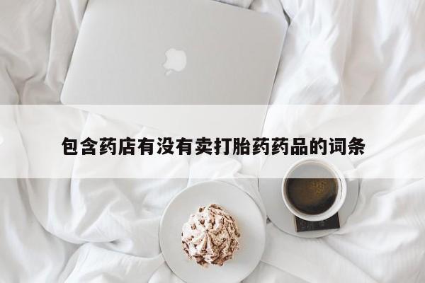 网上米非司酮片在线购买包含药店有没有卖打胎药药品的词条